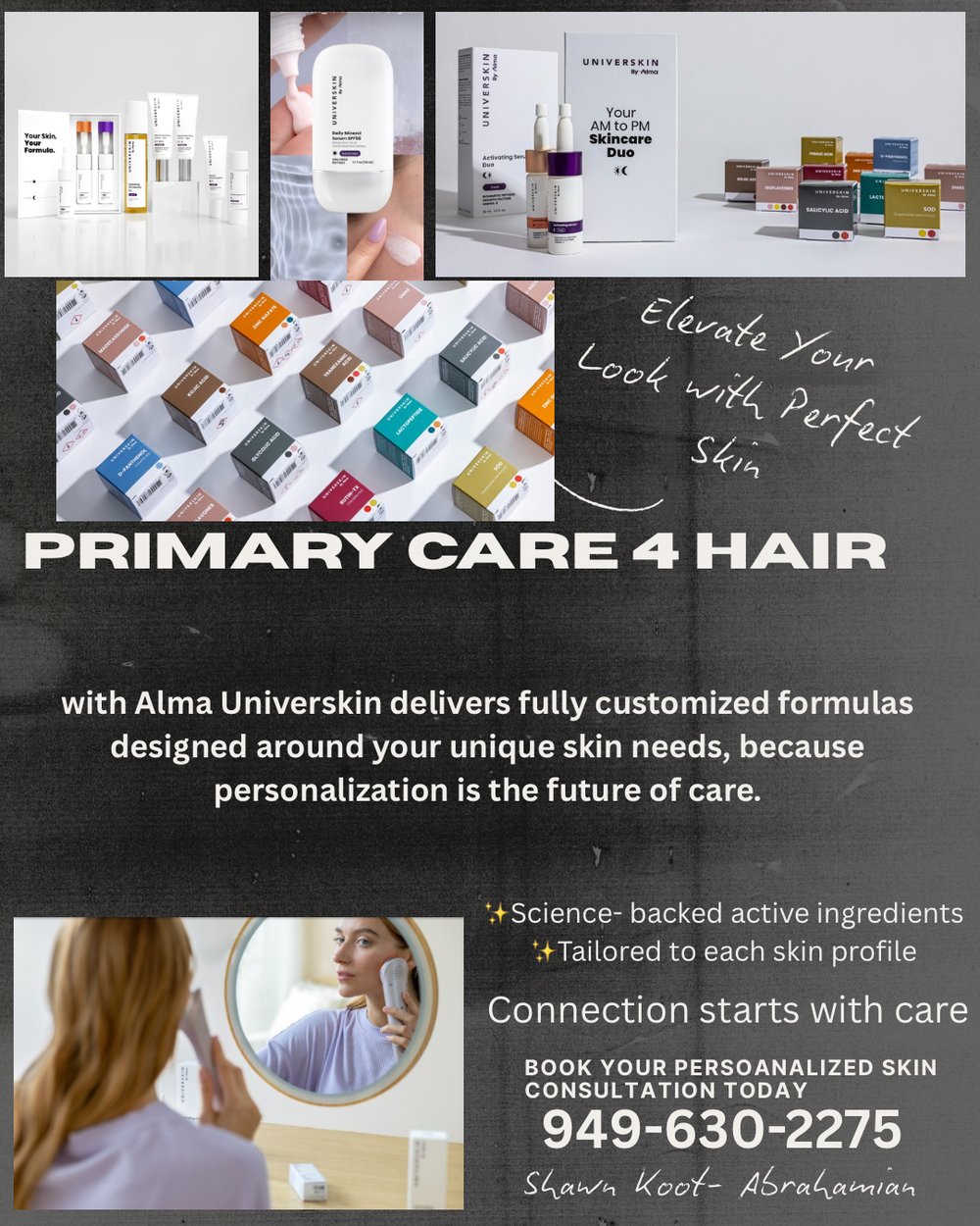 Primary Care 4 Hair and Alma Universkin: fully customized formulas designed around your unique skin needs. Book your personalized skin consultation, 949-630-2275.